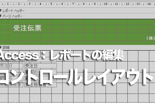 Accessのレポートウィザードで作成したレポートのレイアウトを調整しやすくするには